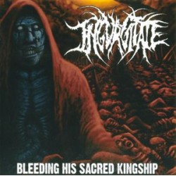 Ingurgitate ‎– Bleeding His Sacred Kingship